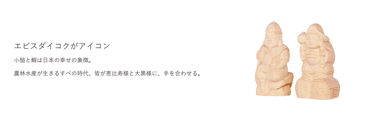 小槌と鯛は日本の幸せの象徴。農林水産が生きるすべの時代、皆が恵比寿様と大黒様に、手を合わせる。