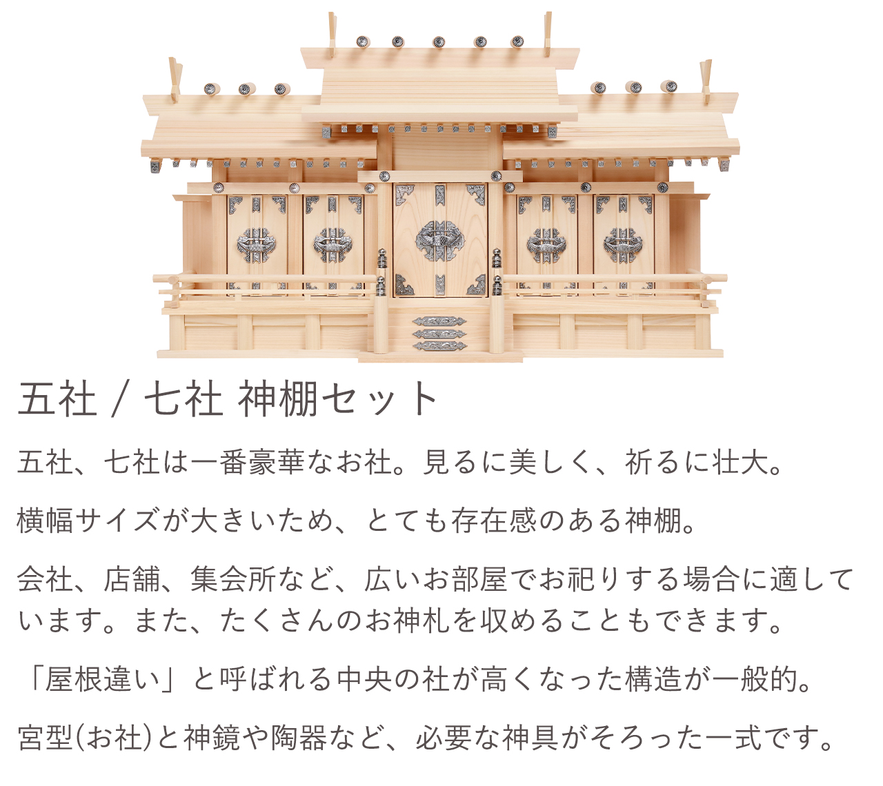 五社/七社 神棚セット。五社、七社は一番豪華なお社。会社、店舗、集会所など、広いお部屋でお祀りする場合に適しています。宮型（お社）と神鏡や陶器など、必要な神具がそろった一式です。